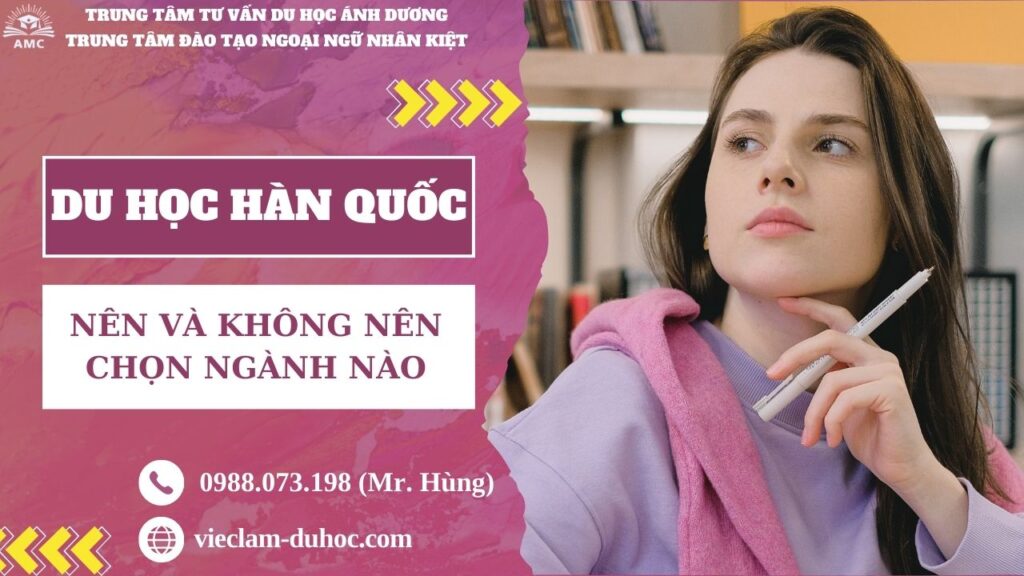 NÊN VÀ KHÔNG NÊN HỌC NGÀNH GÌ KHI DU HỌC HÀN QUỐC 20 NÊN VÀ KHÔNG NÊN CHỌN NGÀNH NÀO KHI DU HỌC HÀN QUỐC